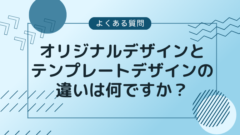 【よくある質問】オリジナルデザインとテンプレートデザインの違いは何ですか？