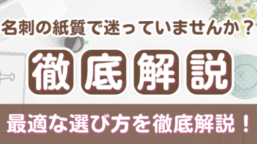 名刺の紙質で迷っていませんか？最適な選び方を徹底解説！