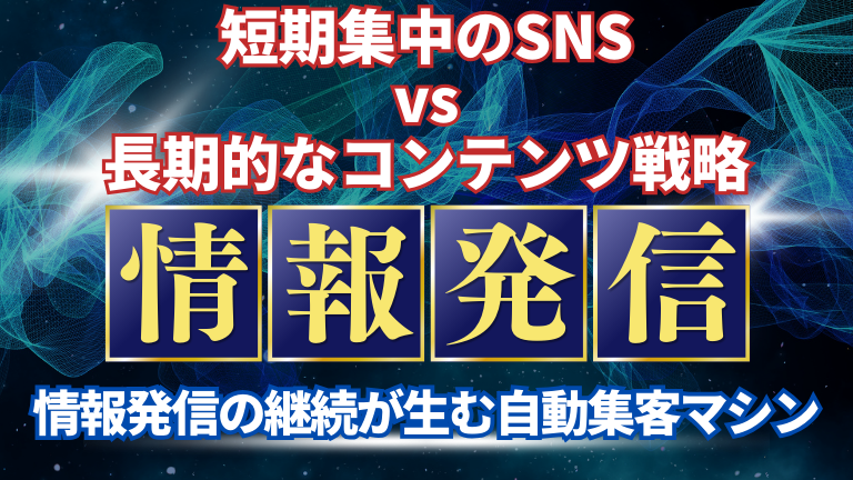 【情報発信の継続が生む自動集客マシン】短期集中のSNS vs 長期的なコンテンツ戦略