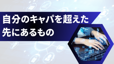 自分のキャパを超えた先にあるもの